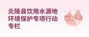 炎陵县饮用水源地环境保护专项行动专栏