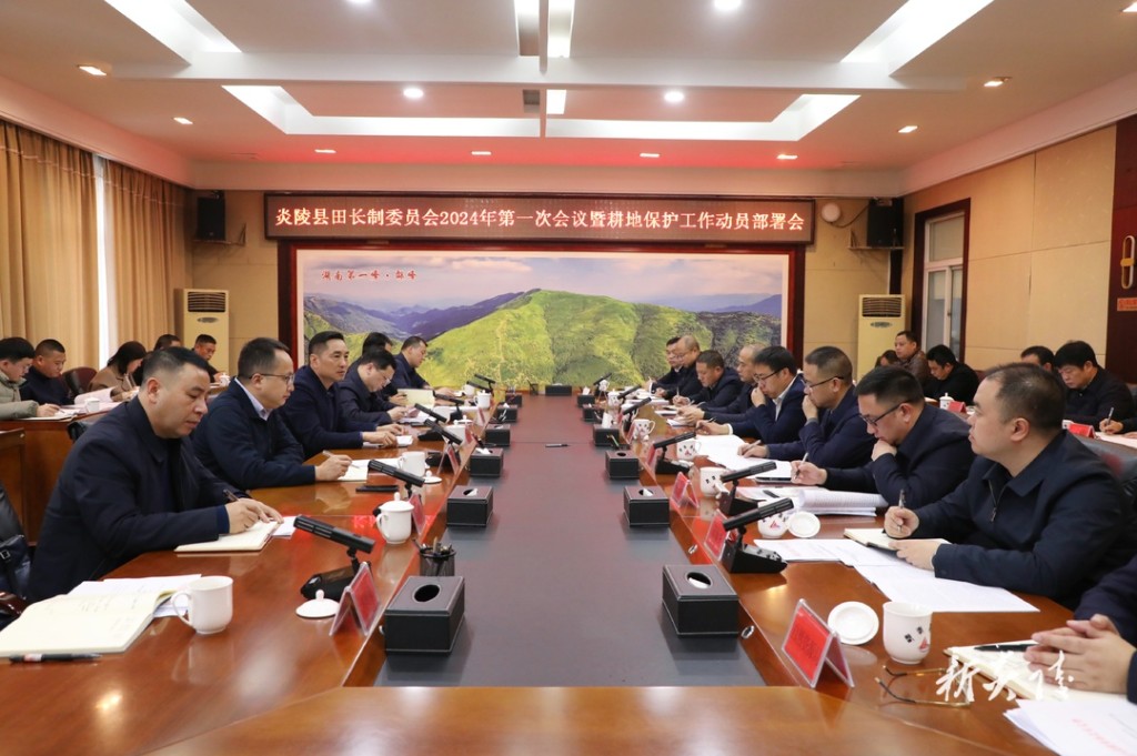 炎陵县田长制委员会2024年第一次会议暨耕地保护工作动员部署会召开